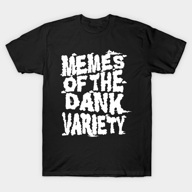 Memes of the Dank Variety (Funny Saying Honoring Dank Memes Everywhere) T-Shirt-TOZ